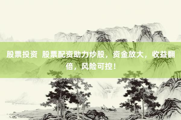 股票投资  股票配资助力炒股，资金放大，收益翻倍，风险可控！
