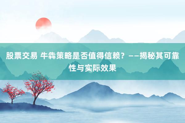 股票交易 牛犇策略是否值得信赖?——揭秘其可靠性与实际效果
