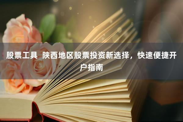 股票工具  陕西地区股票投资新选择，快速便捷开户指南